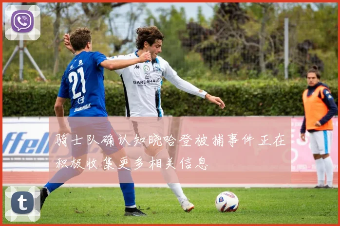 骑士队确认知晓哈登被捕事件正在积极收集更多相关信息