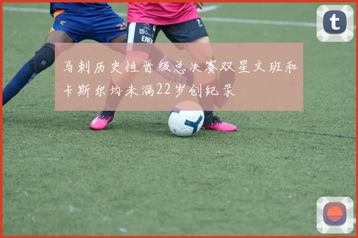 马刺历史性晋级总决赛双星文班和卡斯尔均未满22岁创纪录