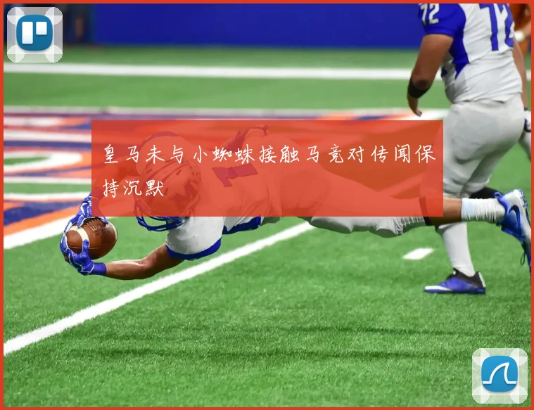 皇马未与小蜘蛛接触马竞对传闻保持沉默